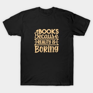 Books Because Reality is Boring T-Shirt